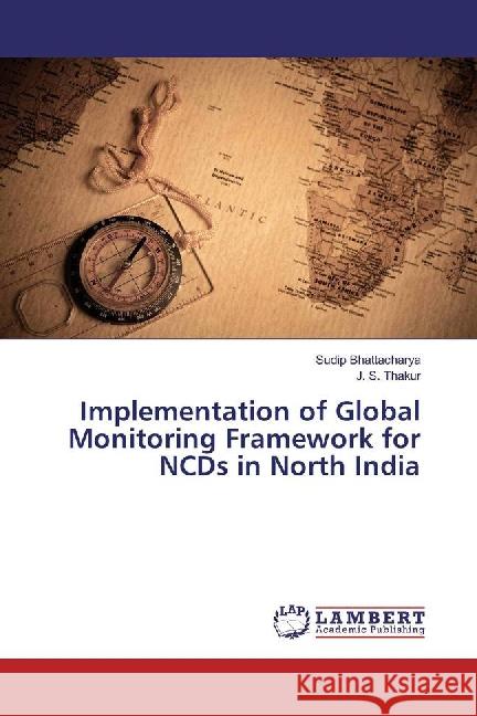 Implementation of Global Monitoring Framework for NCDs in North India Bhattacharya, Sudip; Thakur, J. S. 9783659888236 LAP Lambert Academic Publishing - książka