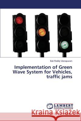 Implementation of Green Wave System for Vehicles, traffic jams Veerapuram Bali Reddy 9783659189074 LAP Lambert Academic Publishing - książka