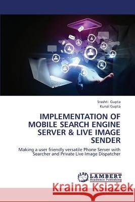 Implementation of Mobile Search Engine Server & Live Image Sender Gupta Srashti                            Gupta Kunal 9783659431319 LAP Lambert Academic Publishing - książka