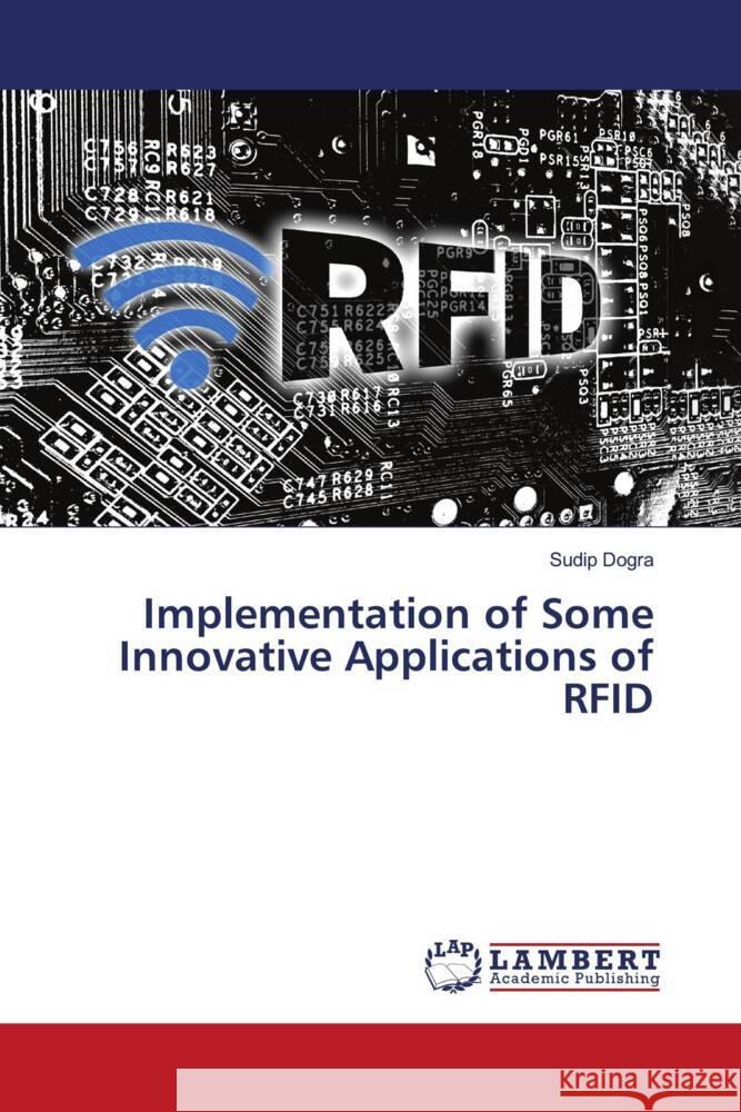 Implementation of Some Innovative Applications of RFID Dogra, Sudip 9786204984049 LAP Lambert Academic Publishing - książka