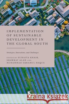 Implementation of Sustainable Development in the Global South: Strategies, Innovations, and Challenges Sumaiya Khair Shawkat Alam Muhammad Ekramul Haque 9781509963799 Hart Publishing - książka