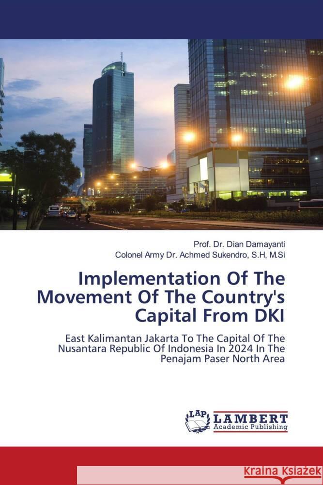 Implementation Of The Movement Of The Country's Capital From DKI Damayanti, Dian, Sukendro, S.H, M.Si, Colonel Army Dr. Achmed 9786204744506 LAP Lambert Academic Publishing - książka