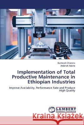 Implementation of Total Productive Maintenance in Ethiopian Industries Chandra, Subhash, Adane, Anteneh 9786206159728 LAP Lambert Academic Publishing - książka