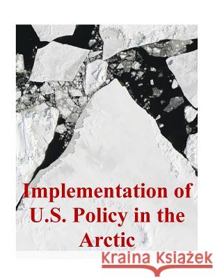 Implementation of U.S. Policy in the Arctic U. S. Army Command and General Staff Col 9781500845735 Createspace - książka