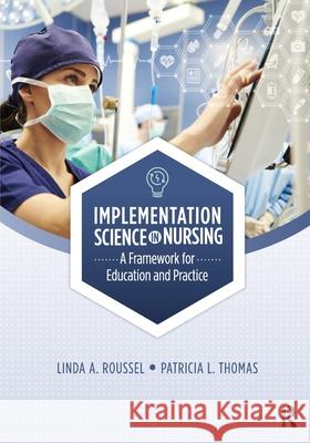 Implementation Science in Nursing: A Framework for Education and Practice Roussel, Linda 9781630917388 Slack - książka