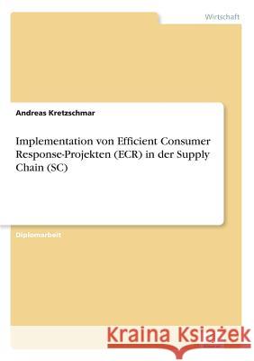 Implementation von Efficient Consumer Response-Projekten (ECR) in der Supply Chain (SC) Andreas Kretzschmar 9783838634913 Diplom.de - książka