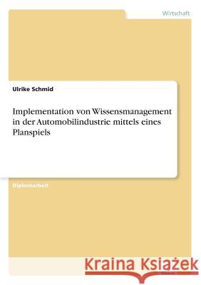 Implementation von Wissensmanagement in der Automobilindustrie mittels eines Planspiels Ulrike Schmid 9783838668727 Diplom.de - książka