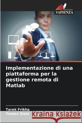 Implementazione di una piattaforma per la gestione remota di Matlab Frikha, Tarek, Siala, Yamen 9786630299847 Edizioni Sapienza - książka