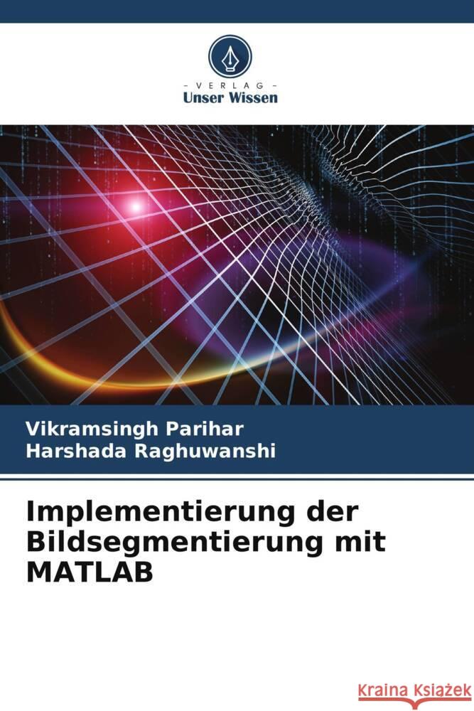 Implementierung der Bildsegmentierung mit MATLAB Parihar, Vikramsingh, Raghuwanshi, Harshada 9786205461334 Verlag Unser Wissen - książka