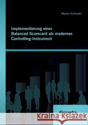 Implementierung einer Balanced Scorecard als modernes Controlling-Instrument Marion Schauder   9783954256587 Disserta Verlag - książka