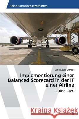 Implementierung Einer Balanced Scorecard in Der It Einer Airline Ziegelwanger Daniel   9783639389517 AV Akademikerverlag - książka