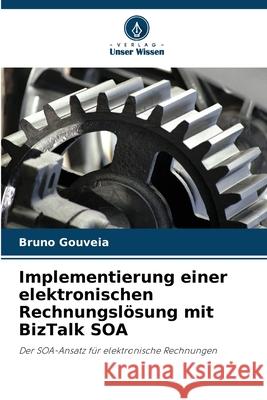 Implementierung einer elektronischen Rechnungslösung mit BizTalk SOA Gouveia, Bruno 9786208813994 Verlag Unser Wissen - książka