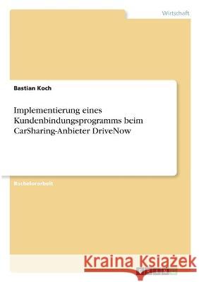 Implementierung eines Kundenbindungsprogramms beim CarSharing-Anbieter DriveNow Bastian Koch 9783346322340 Grin Verlag - książka