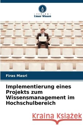 Implementierung eines Projekts zum Wissensmanagement im Hochschulbereich Masri, Firas 9786208496302 Verlag Unser Wissen - książka
