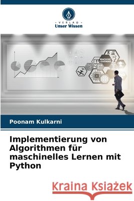 Implementierung von Algorithmen f?r maschinelles Lernen mit Python Poonam Kulkarni 9786209622861 Verlag Unser Wissen - książka