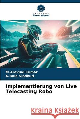 Implementierung von Live Telecasting Robo M Aravind Kumar K Bala Sindhuri  9786206206927 Verlag Unser Wissen - książka