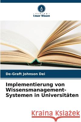 Implementierung von Wissensmanagement-Systemen in Universit?ten De-Graft Johnson Dei 9786207543052 Verlag Unser Wissen - książka