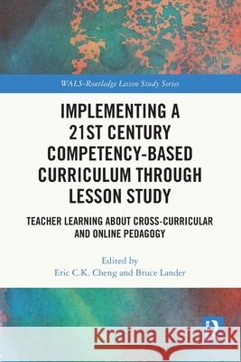 Implementing a 21st Century Competency-Based Curriculum Through Lesson Study: Teacher Learning About Cross-Curricular and Online Pedagogy Eric C. K. Cheng Bruce Lander 9781032448275 Routledge - książka