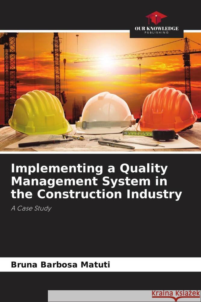 Implementing a Quality Management System in the Construction Industry Bruna Barbos 9786207258369 Our Knowledge Publishing - książka