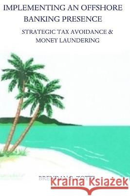 Implementing An Offshore Banking Presence: Strategic Tax Avoidance And Money Laundering Zottl, Brendan 9781481299558 Createspace - książka