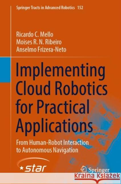 Implementing Cloud Robotics for Practical Applications: From Human-Robot Interaction to Autonomous Navigation Ricardo C. Mello Moises R. N. Ribeiro Anselmo Frizera-Neto 9783031169076 Springer International Publishing AG - książka