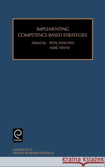 Implementing Competence-Based Strategies Ron Sanchez, Aimé Heene 9780762306763 Emerald Publishing Limited - książka