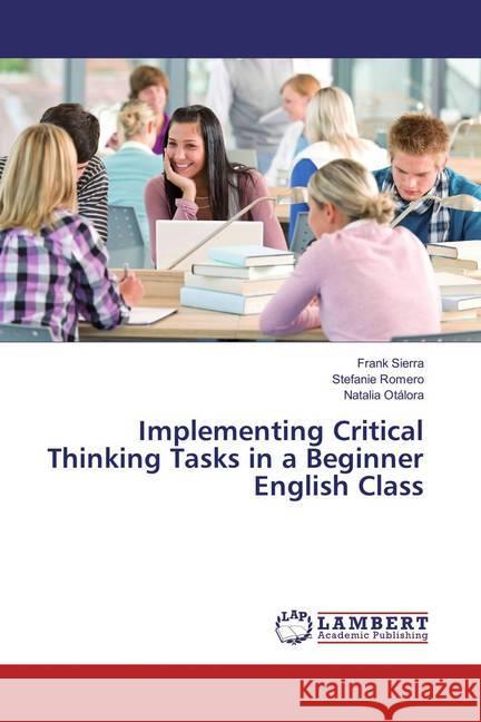 Implementing Critical Thinking Tasks in a Beginner English Class Sierra, Frank; Romero, Stefanie; Otálora, Natalia 9783659595349 LAP Lambert Academic Publishing - książka