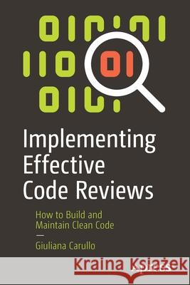 Implementing Effective Code Reviews: How to Build and Maintain Clean Code Carullo, Giuliana 9781484261613 Apress - książka