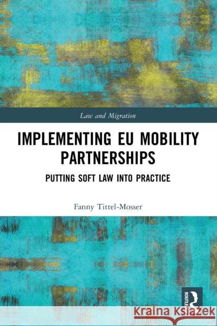 Implementing EU Mobility Partnerships: Putting Soft Law into Practice Tittel-Mosser, Fanny 9780367493530 Routledge - książka