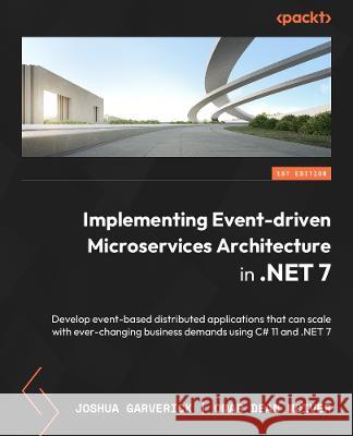 Implementing Event-driven Microservices Architecture in .NET 7: Develop event-based distributed apps that can scale with ever-changing business demand Joshua Garverick Omar Dea 9781803232782 Packt Publishing - książka