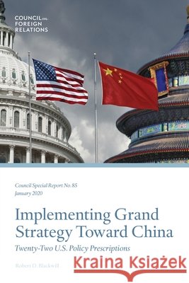 Implementing Grand Strategy Toward China: Twenty-Two U.S. Policy Prescriptions Robert D. Blackwill 9780876097861 Council on Foreign Relations Press - książka