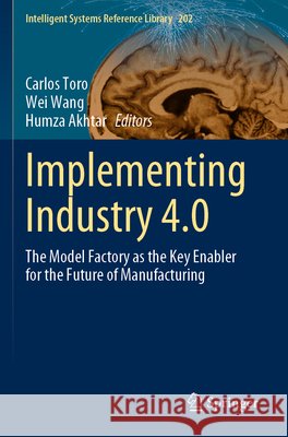 Implementing Industry 4.0: The Model Factory as the Key Enabler for the Future of Manufacturing Toro, Carlos 9783030672720 Springer International Publishing - książka