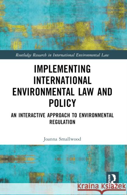 Implementing International Environmental Law and Policy: An Interactive Approach to Environmental Regulation Joanna Miller Smallwood 9781032329789 Routledge - książka