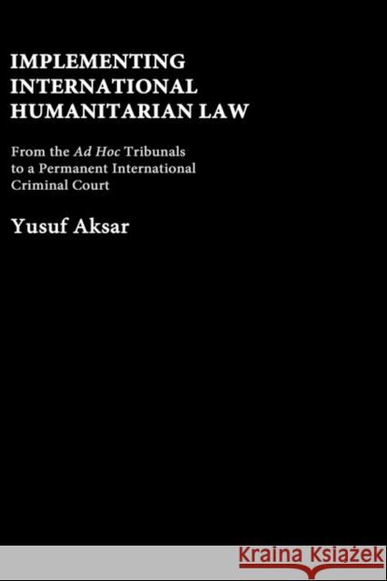 Implementing International Humanitarian Law: From the Ad Hoc Tribunals to a Permanent International Criminal Court Aksar, Yusuf 9780714655840 Routledge - książka