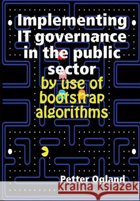 Implementing IT governance in the public sector by use of bootstrap algorithms Petter Ogland 9781387360031 Lulu.com - książka