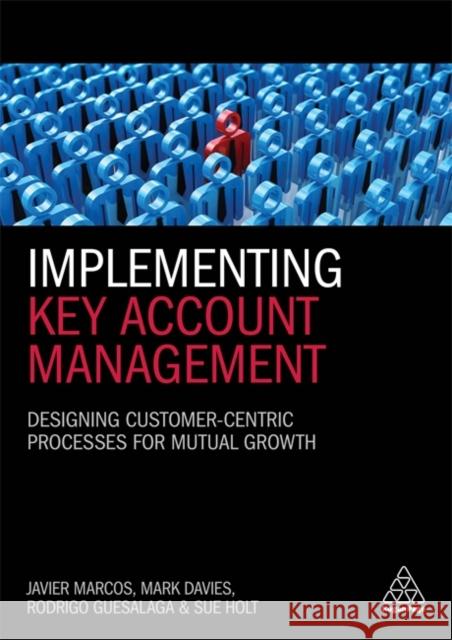 Implementing Key Account Management: Designing Customer-Centric Processes for Mutual Growth Mark Davies Sue Holt Rodrigo Guesalaga 9780749482756 Kogan Page - książka