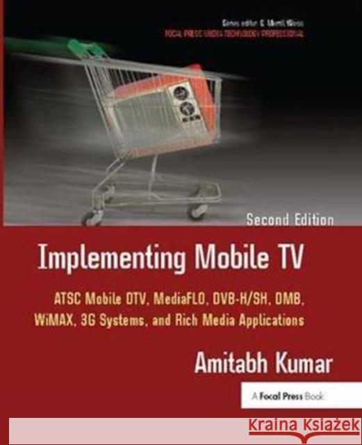Implementing Mobile TV: ATSC Mobile Dtv, Mediaflo, Dvb-H/Sh, Dmb, Wimax, 3g Systems, and Rich Media Applications Amitabh Kumar 9781138408425 Focal Press - książka