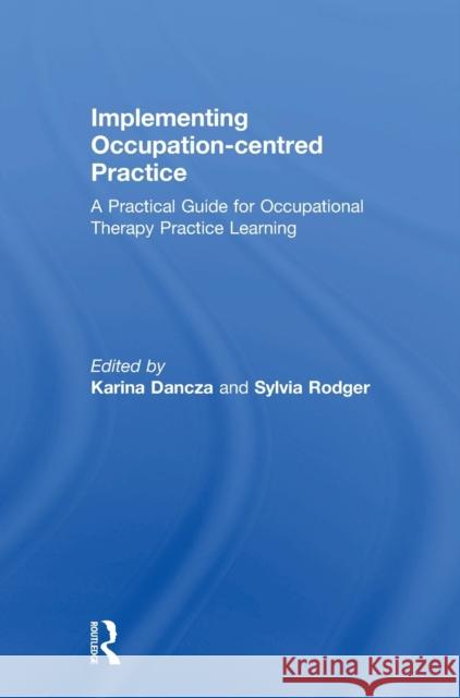 Implementing Occupation-Centred Practice: A Practical Guide for Occupational Therapy Practice Learning Karina Dancza Sylvia Rodger 9781138238466 Routledge - książka