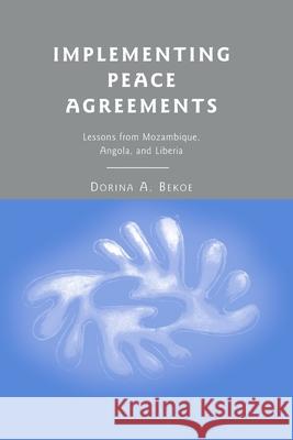 Implementing Peace Agreements: Lessons from Mozambique, Angola, and Liberia Dorina A. Bekoe D. Bekoe 9781349370900 Palgrave MacMillan - książka