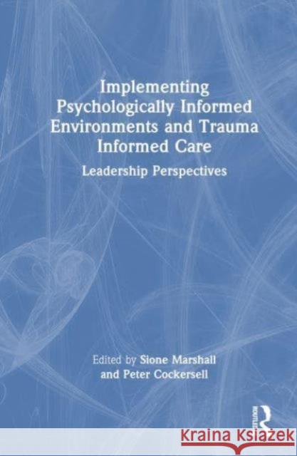 Implementing Psychologically Informed Environments and Trauma Informed Care: Leadership Perspectives Peter Cockersell Sione Marshall 9781032540795 Routledge - książka