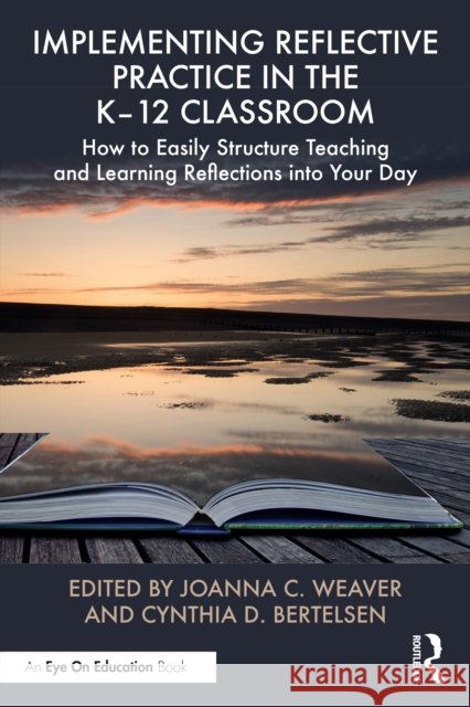 Implementing Reflective Practice in the K–12 Classroom: How to Easily Structure Teaching and Learning Reflections into Your Day Cynthia D. Bertelsen 9781032792538 Routledge - książka