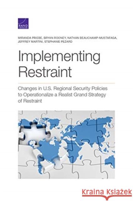 Implementing Restraint: Changes in U.S. Regional Security Policies to Operationalize a Realist Grand Strategy of Restraint Miranda Priebe Bryan Rooney Nathan Beauchamp-Mustafaga 9781977406309 RAND Corporation - książka
