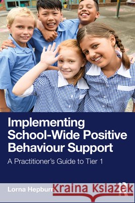 Implementing School-Wide Positive Behaviour Support: A Practitioner’s Guide to Tier 1 Lorna Hepburn 9781041121473 Routledge - książka