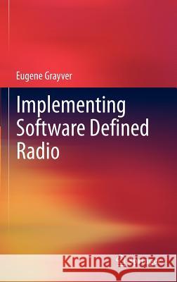 Implementing Software Defined Radio Eugene Grayver 9781441993311 Springer - książka
