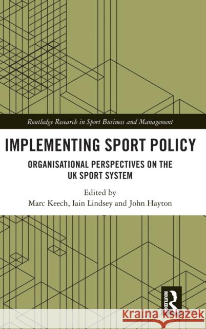 Implementing Sport Policy: Organisational Perspectives on the UK Sport System Marc Keech Iain Lindsey John Hayton 9780367755027 Routledge - książka