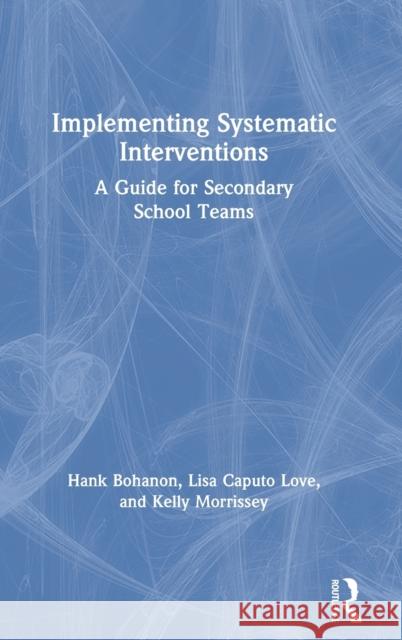 Implementing Systematic Interventions: A Guide for Secondary School Teams Hank Bohanon Lisa Caputo-Love Kelly Morrissey 9780367279103 Routledge - książka