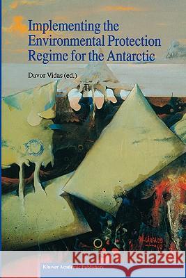 Implementing the Environmental Protection Regime for the Antarctic Davor Vidas D. Vidas 9780792366102 Kluwer Academic Publishers - książka