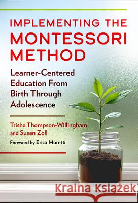 Implementing the Montessori Method: Learner-Centered Education from Birth Through Adolescence Trisha Thompson-Willingham Susan Zoll Erica Moretti 9780807783665 Teachers College Press - książka