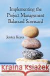 Implementing the Project Management Balanced Scorecard Keyes, Jessica 9781138374324 Taylor and Francis