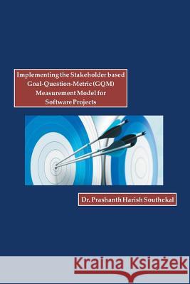 Implementing the Stakeholder Based Goal-Question-Metric (Gqm) Measurement Model for Software Projects Dr Prashanth Haris 9781490740096 Trafford Publishing - książka